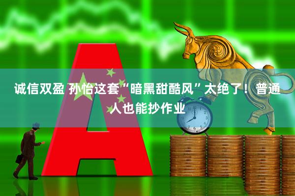 诚信双盈 孙怡这套“暗黑甜酷风”太绝了！普通人也能抄作业